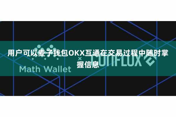 用户可以麦子钱包OKX互通在交易过程中随时掌握信息