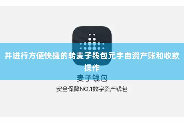 并进行方便快捷的转麦子钱包元宇宙资产账和收款操作