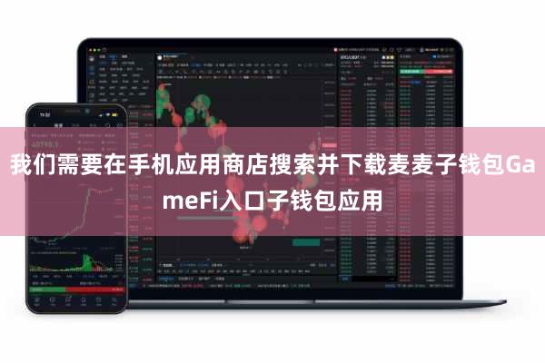 我们需要在手机应用商店搜索并下载麦麦子钱包GameFi入口子钱包应用